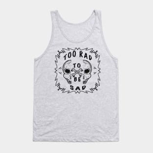 TOO RAD TO BE SAD Tank Top